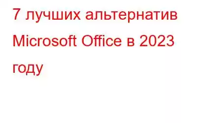 7 лучших альтернатив Microsoft Office в 2023 году