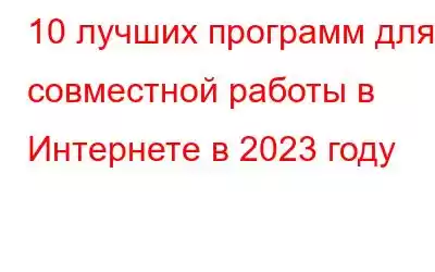 10 лучших программ для совместной работы в Интернете в 2023 году