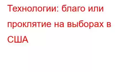 Технологии: благо или проклятие на выборах в США