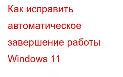 Как исправить автоматическое завершение работы Windows 11