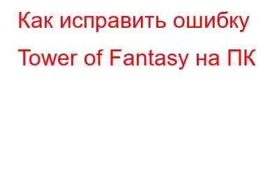 Как исправить ошибку Tower of Fantasy на ПК