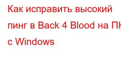 Как исправить высокий пинг в Back 4 Blood на ПК с Windows